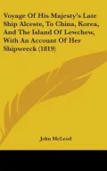 Voyage of His Majesty's Late Ship Alceste, to China, Korea, and the Island of Lewchew, with an Account of Her Shipwreck (1819)