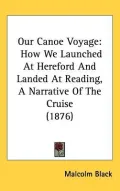 Our Canoe Voyage: How We Launched at Hereford and Landed at Reading, a Narrative of the Cruise