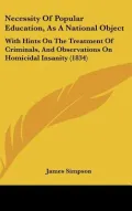 Necessity of Popular Education, as a National Object: With Hints on the Treatment of Crimina...