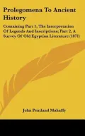 Prolegomena to Ancient History: Containing Part 1, the Interpretation of Legends and Inscrip...