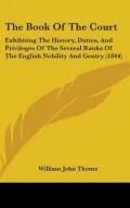 The Book of the Court: Exhibiting the History, Duties, and Privileges of the Several Ranks o...