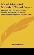 Mental Science and Methods of Mental Culture: Designed for the Use of Normal Schools, Academ...
