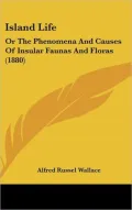 Island Life: Or the Phenomena and Causes of Insular Faunas and Floras