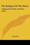 The Religion Of The Heart: A Manual Of Faith And Duty (1853)