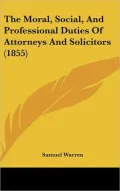 The Moral, Social, And Professional Duties Of Attorneys And Solicitors (1855)
