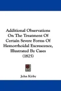 Additional Observations on the Treatment of Certain Severe Forms of Hemorrhoidal Excrescence, Illustrated by Cases