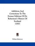 Additions and Corrections to the Former Editions of Dr. Robertson's History of Scotland (1787)