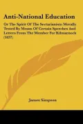 Anti-National Education: Or the Spirit of the Sectarianism Morally Tested by Means of Certai...