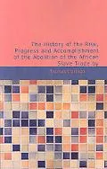 History of the Rise, Progress and Accomplishment of the Abolition of the African Slave Trade By