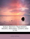 Early British Trackways, Moats, Mounds, Camps and Sites
