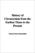 History of Circumcision from the Earliest Times to the Present