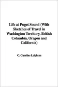 Life at Puget Sound: with sketches of travel in Washington Territory, British Columbia, Oregon and California, 1865-1881
