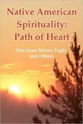 Native American Spirituality: Path of Heart (Don Juan Matus, Eagle, and Others)