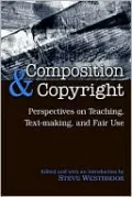 Composition and Copyright: Perspectives on Teaching, Text-Making, and Fair Use