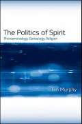 The Politics of Spirit: Phenomenology, Genealogy, Religion