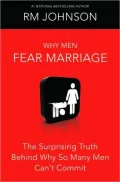 Why Men Fear Marriage: The Surprising Truth Behind Why So Many Men Can't Commit