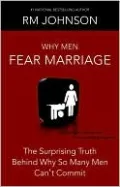Why Men Fear Marriage: The Surprising Truth Behind Why So Many Men Can't Commit