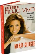 Vive tu vida al rojo vivo: Secretos para triunfar en todo (Make Your Life Prime Time: How to Have It All Without Losing Your Soul)