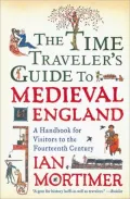 The Time Traveler's Guide to Medieval England: A Handbook for Visitors to the Fourteenth Century