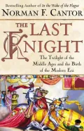 The Last Knight: The Twilight of the Middle Ages and the Birth of the Modern Era