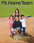 Fit Home Team: The Posada Family Guide to Health, Exercise, and Nutrition the Inexpensive and Simple Way