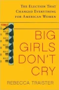 Big Girls Don't Cry: The Election that Changed Everything for American Women