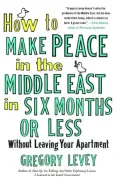 How to Make Peace in the Middle East in Six Months or Less: Without Leaving Your Apartment