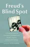 Freud's Blind Spot: 23 Original Essays on Cherished, Estranged, Lost, Hurtful, Hopeful, Complicated Siblings