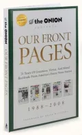 Our Front Pages: 21 Years of Greatness, Virtue, and Moral Rectitude from America's Finest News Source