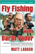 Fly Fishing with Darth Vader: And Other Adventures with Evangelical Wrestlers, Political Hitmen, and Jewish Cowboys