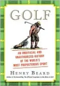 Golf: An Unofficial and Unauthorized History of the World's Most Preposterous Sport