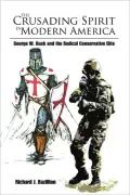 Crusading Spirit in Modern America: George W. Bush and the Radical Conservative Elite
