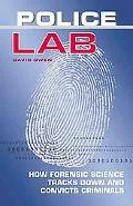 Police Lab: How Forensic Science Tracks Down and Convicts Criminals
