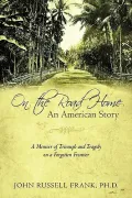 On the Road Home: An American Story a Memoir of Triumph and Tragedy on a Forgotten Frontier