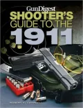 The Shooter’s Guide to the 1911: A Guide to the Greatest Pistol of All Time