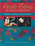 Needle Felting by Hand or Machine: 20 Projects Using Easy-to-Learn Techniques