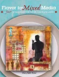 A Flavor for Mixed Media: A Feast of Technique for Texture, Color and Layers