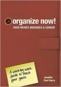 Organize Now! Your Money, Business and Career: A Week-by-Week Guide to Reach Your Goals