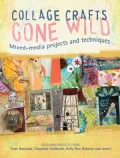 Collage Crafts Gone Wild: Mixed-Media Projects and Techniques