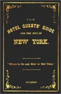 The Hotel Guests' Guide for the City of New York - 1871 Reprint: Where to Go and How to Get There