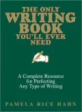 The Only Writing Book You'll Ever Need: A Complete Resource For Perfecting Any Type Of Writing