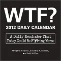 WTF? 2012 Daily Calendar: A Daily Reminder That Today Could Be F*#!-ing Worse