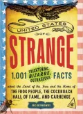 The United States of Strange: 1,001 Frightening, Bizarre, Outrageous Facts About the Land of the Free and the Home of the Frog People, the Cockroach Hall of Fame, and Carhenge