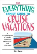 Everything Family Guide To Cruise Vacations: A Complete Guide to the Best Cruise Lines, Destinations, And Excursions