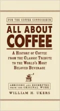 All about Coffee: A History of Coffee from the Classic Tribute to the World's Most Beloved Beverage
