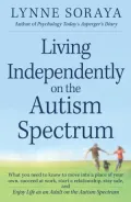 Living Independently on the Autism Spectrum: What You Need to Know to Move into a Place of Your Own, Succeed at Work, Start a Relationship, Stay Safe, and Enjoy Life as an Adult on the Autism Spectrum