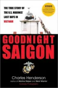 Goodnight Saigon: The True Story of the U. S. Marines' Last Days In