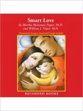 Smart Love: The Compassionate Alternative To Discipline That Will Make You A Better Parent And Your Child A Better Person