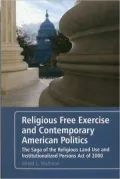 Religious Free Exercise and Contemporary American Politics: The Saga of the Religious Land Use and Institutionalized Persons Act of 2000