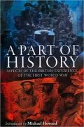 A Part of History: Aspects of the British Experience of the First World War
